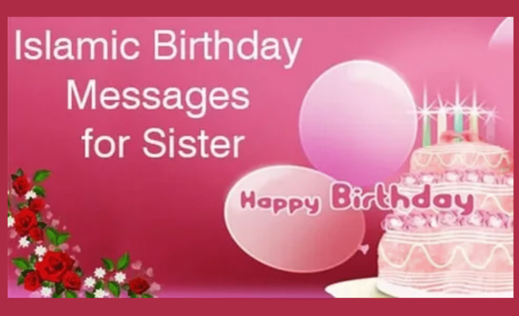 30+ Islamic Birthday Wishes for Sister - Heartfelt Duas & Loving Messages