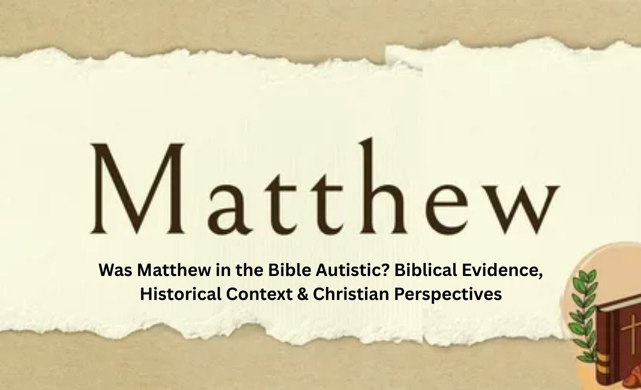 Was Matthew in the Bible Autistic? Biblical Evidence, Historical Context & Christian Perspectives