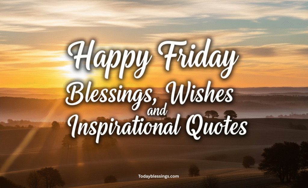 Happy Friday Blessings, Wishes and Inspirational Quotes
