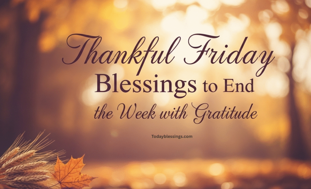 Thankful Friday Blessings to End the Week with Gratitude