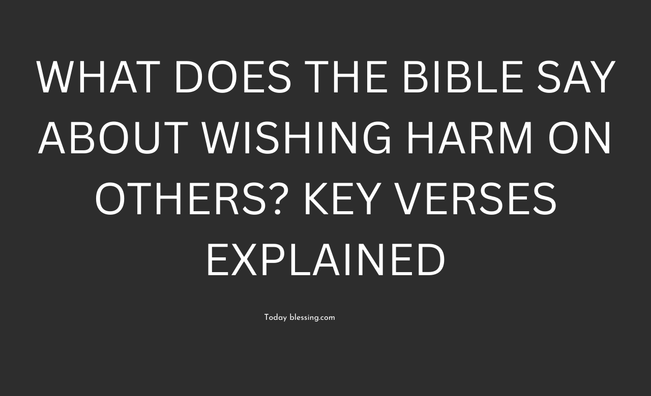 What Does the Bible Say About Wishing Harm on Others? Key Verses Explained